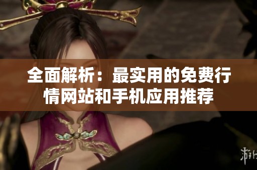 全面解析：最實(shí)用的免費(fèi)行情網(wǎng)站和手機(jī)應(yīng)用推薦