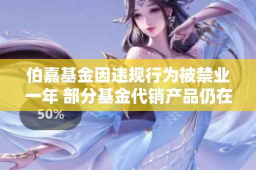 伯嘉基金因違規(guī)行為被禁業(yè)一年 部分基金代銷產(chǎn)品仍在運(yùn)作