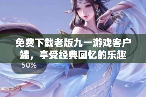 免費下載老版九一游戲客戶端<div id=