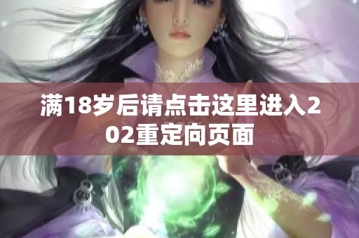 滿18歲后請點(diǎn)擊這里進(jìn)入202重定向頁面