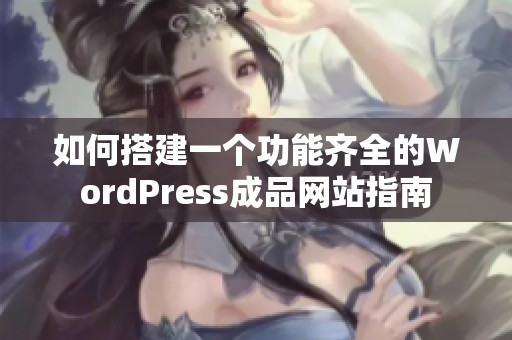 如何搭建一個(gè)功能齊全的WordPress成品網(wǎng)站指南