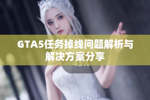 GTA5任務掉線問題解析與解決方案分享