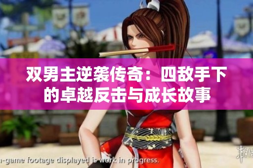雙男主逆襲傳奇：四敵手下的卓越反擊與成長故事