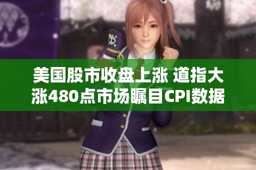 美國股市收盤上漲 道指大漲480點市場矚目CPI數(shù)據(jù)