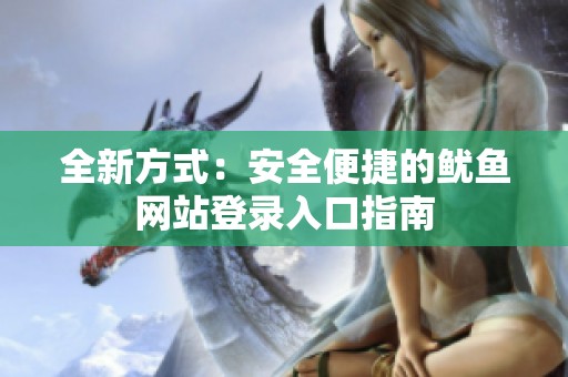 全新方式：安全便捷的魷魚網(wǎng)站登錄入口指南