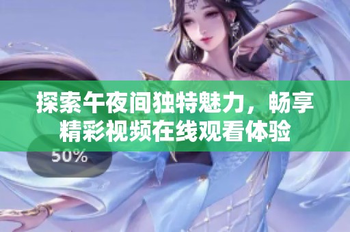 探索午夜間獨特魅力，暢享精彩視頻在線觀看體驗
