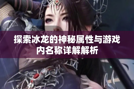 探索冰龍的神秘屬性與游戲內(nèi)名稱詳解解析