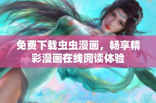 免費(fèi)下載蟲(chóng)蟲(chóng)漫畫(huà)，暢享精彩漫畫(huà)在線閱讀體驗(yàn)