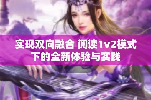 實(shí)現(xiàn)雙向融合 閱讀1v2模式下的全新體驗(yàn)與實(shí)踐