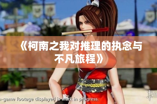 《柯南之我對(duì)推理的執(zhí)念與不凡旅程》