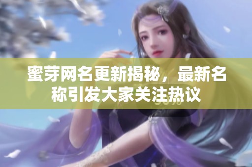 蜜芽網(wǎng)名更新揭秘，最新名稱引發(fā)大家關注熱議