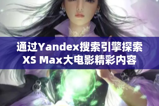通過Yandex搜索引擎探索XS Max大電影精彩內(nèi)容