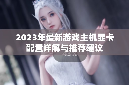 2023年最新游戲主機(jī)顯卡配置詳解與推薦建議