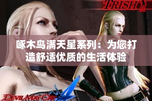啄木鳥滿天星系列：為您打造舒適優(yōu)質的生活體驗