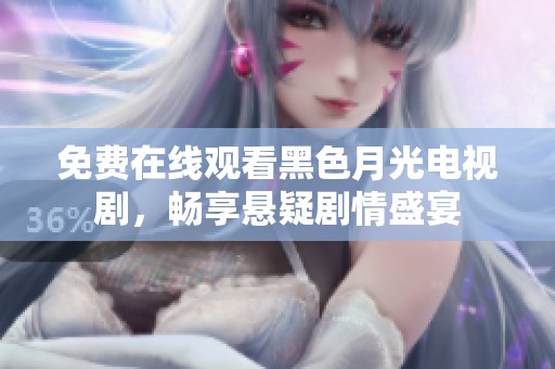 免費(fèi)在線觀看黑色月光電視劇，暢享懸疑劇情盛宴