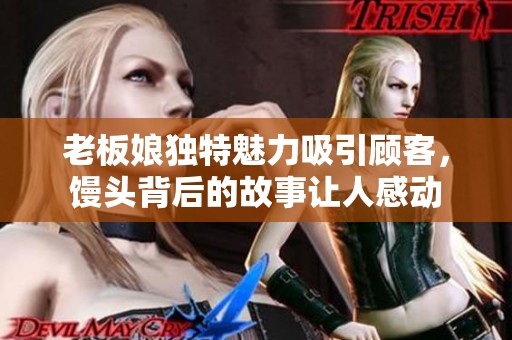 老板娘獨特魅力吸引顧客，饅頭背后的故事讓人感動