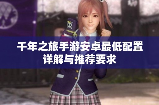 千年之旅手游安卓最低配置詳解與推薦要求