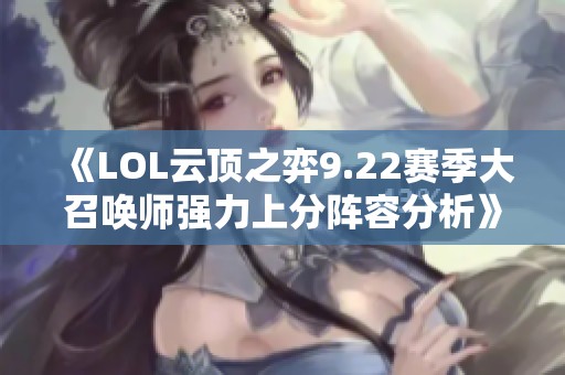 《LOL云頂之弈9.22賽季大召喚師強力上分陣容分析》