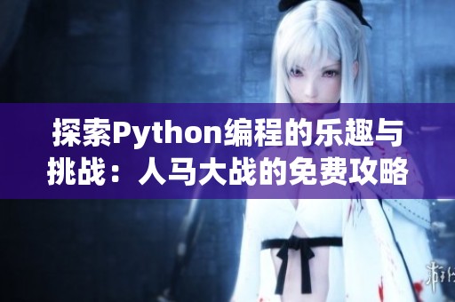探索Python編程的樂趣與挑戰(zhàn)：人馬大戰(zhàn)的免費(fèi)攻略