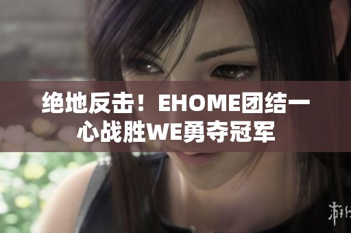 絕地反擊!EHOME團(tuán)結(jié)一心戰(zhàn)勝WE勇奪冠軍 絕地反擊!EHOME團(tuán)結(jié)一心戰(zhàn)勝WE勇奪冠軍