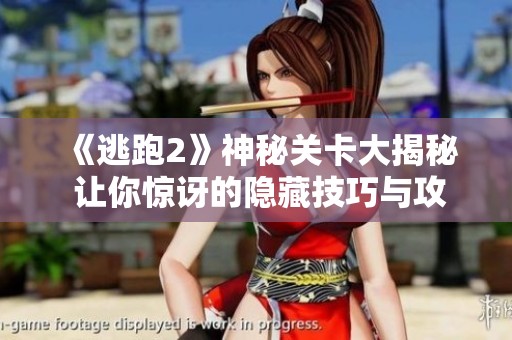 《逃跑2》神秘關卡大揭秘 讓你驚訝的隱藏技巧與攻略分享
