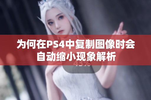 為何在PS4中復(fù)制圖像時會自動縮小現(xiàn)象解析