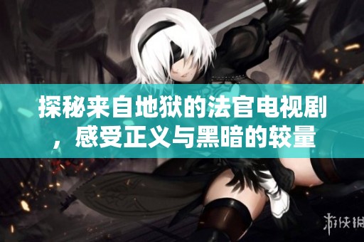 探秘來自地獄的法官電視劇，感受正義與黑暗的較量