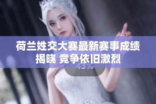 荷蘭姓交大賽最新賽事成績(jī)揭曉 競(jìng)爭(zhēng)依舊激烈