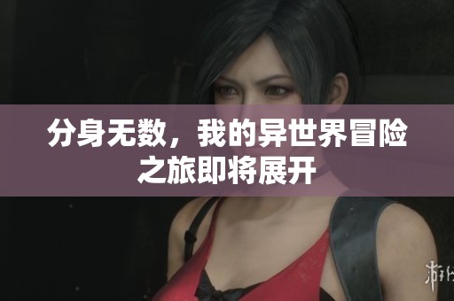 分身無數(shù)，我的異世界冒險之旅即將展開