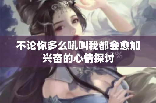 不論你多么吼叫我都會愈加興奮的心情探討