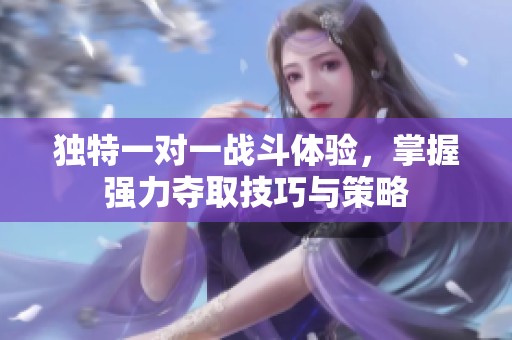 獨特一對一戰(zhàn)斗體驗<div   id=