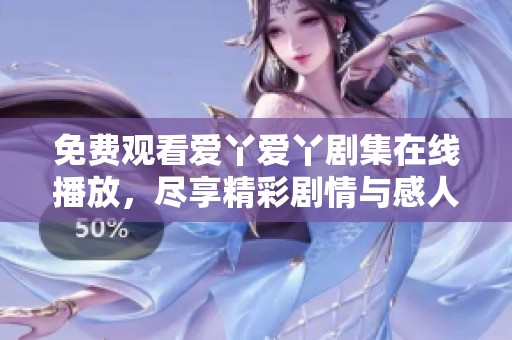 免費(fèi)觀看愛丫愛丫劇集在線播放，盡享精彩劇情與感人故事