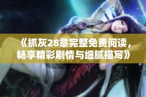 《抓灰28章完整免費閱讀<div   id=