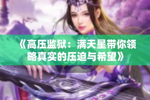 《高壓監(jiān)獄：滿天星帶你領(lǐng)略真實(shí)的壓迫與希望》