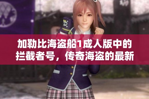 加勒比海盜船1成人版中的攔截者號(hào)，傳奇海盜的最新冒險(xiǎn)旅程