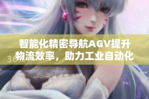 智能化精密導(dǎo)航AGV提升物流效率<div   id=