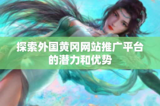 探索外國(guó)黃岡網(wǎng)站推廣平臺(tái)的潛力和優(yōu)勢(shì)