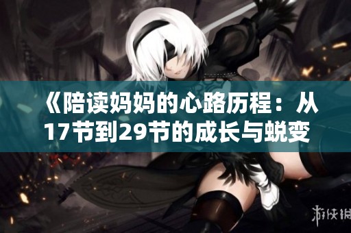 《陪讀媽媽的心路歷程：從17節(jié)到29節(jié)的成長與蛻變》