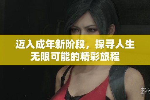 邁入成年新階段，探尋人生無限可能的精彩旅程