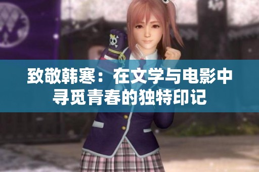 致敬韓寒：在文學(xué)與電影中尋覓青春的獨(dú)特印記