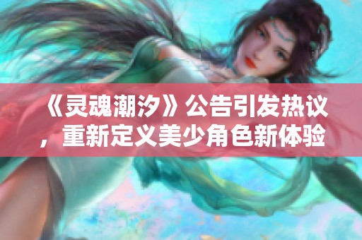 《靈魂潮汐》公告引發(fā)熱議，重新定義美少角色新體驗(yàn)