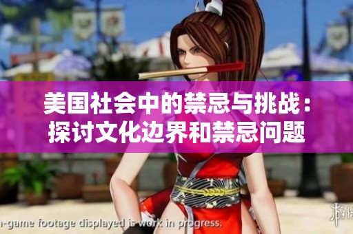 美國社會中的禁忌與挑戰(zhàn)：探討文化邊界和禁忌問題