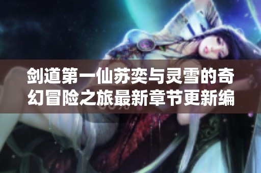 劍道第一仙蘇奕與靈雪的奇幻冒險之旅最新章節(jié)更新編排