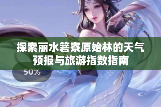 探索麗水箬寮原始林的天氣預(yù)報(bào)與旅游指數(shù)指南