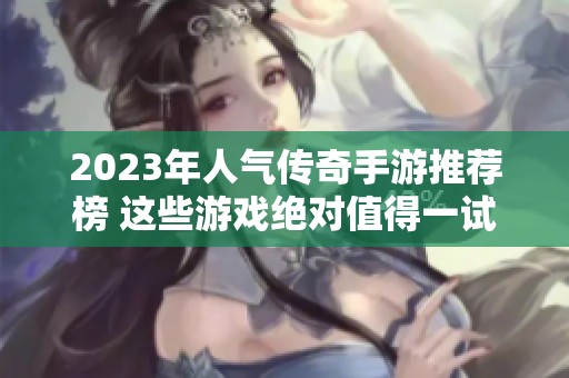 2023年人氣傳奇手游推薦榜 這些游戲絕對(duì)值得一試