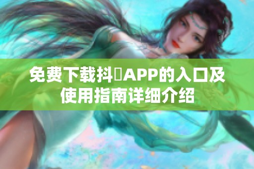 免費(fèi)下載抖抈APP的入口及使用指南詳細(xì)介紹