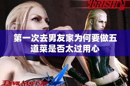 第一次去男友家為何要做五道菜是否太過用心