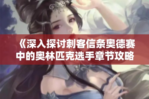 《深入探討刺客信條奧德賽中的奧林匹克選手章節(jié)攻略》