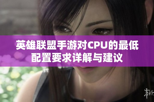 英雄聯盟手游對CPU的最低配置要求詳解與建議