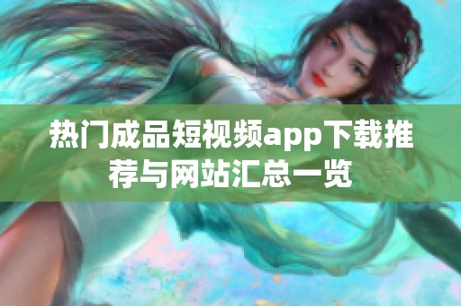 熱門成品短視頻app下載推薦與網(wǎng)站匯總一覽
